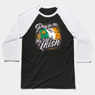 Pray for me my wife is Irish fun funny Ireland heritage tee Baseball T-Shirt